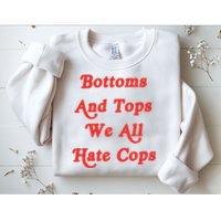 Bottoms And Tops We All Hate Cops Sweatshirt