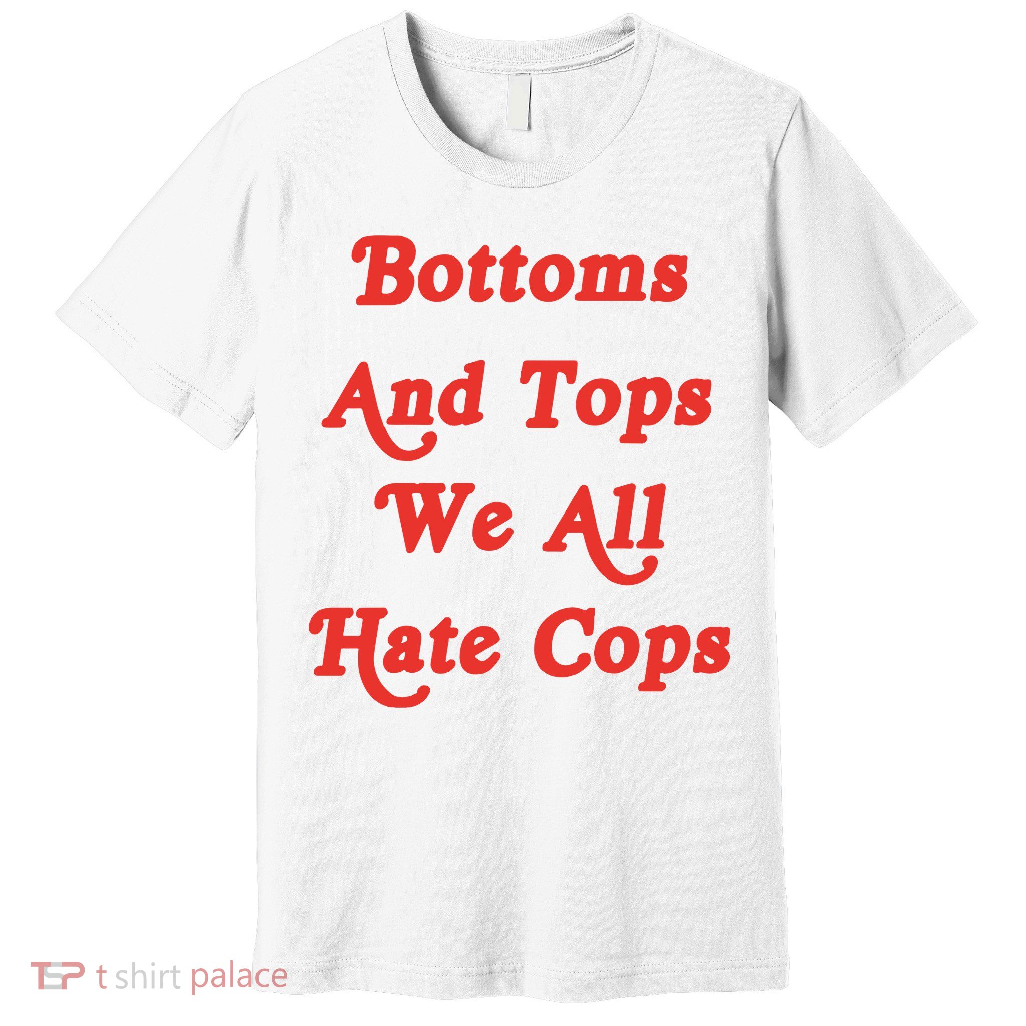 Bottoms And Tops We All Hate Cops Premium T-Shirt