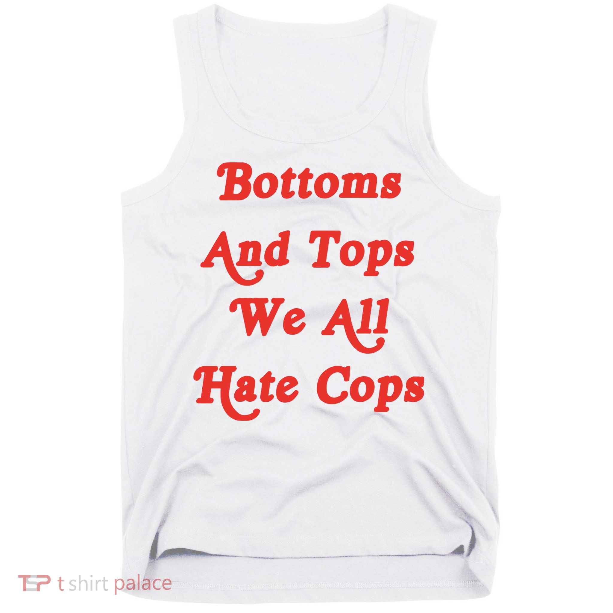 Bottoms And Tops We All Hate Cops Tank Top