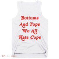 Bottoms And Tops We All Hate Cops Tank Top