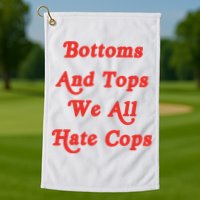 Bottoms And Tops We All Hate Cops Golf Towel