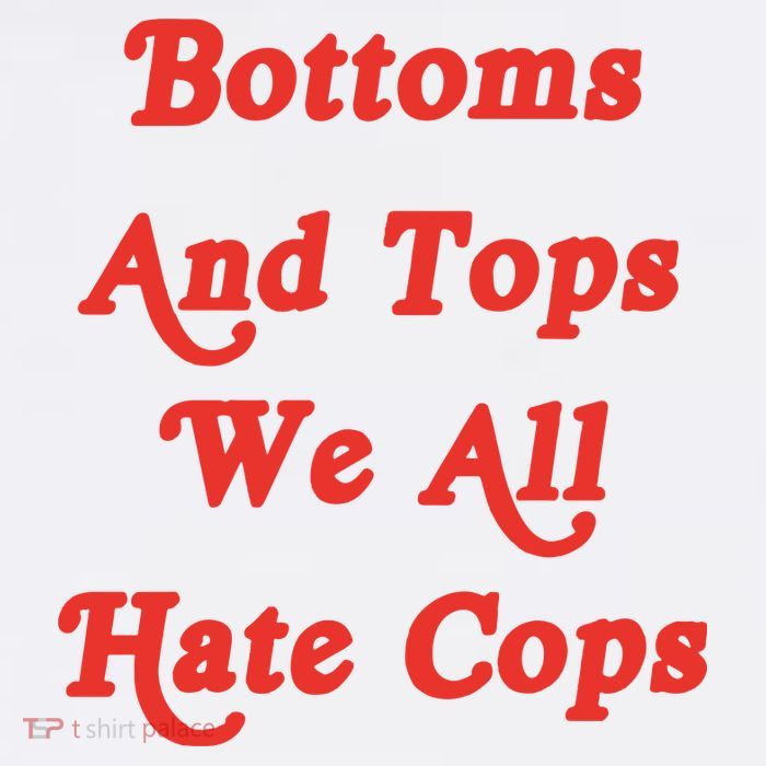 Bottoms And Tops We All Hate Cops Womens T-Shirt