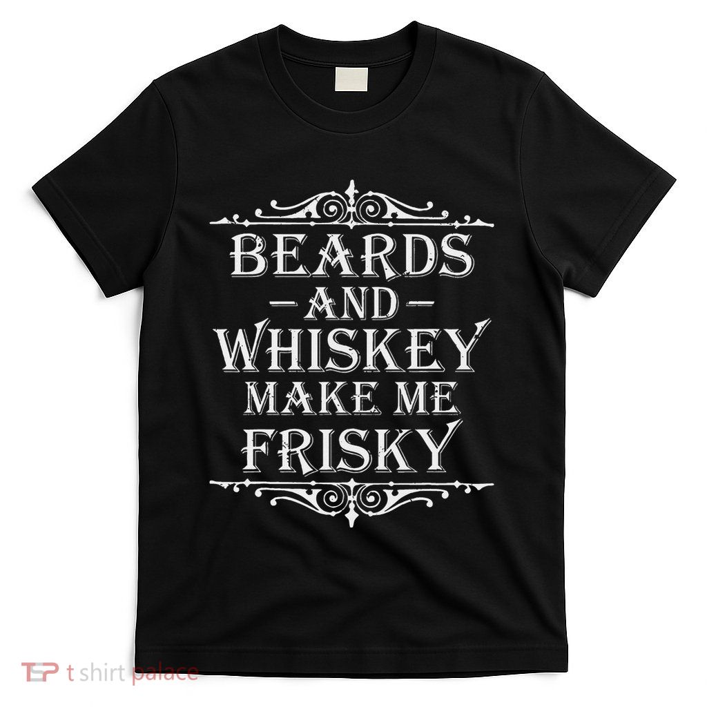 Beards And Whiskey Make Me Frisky Funny Drinking T-Shirt