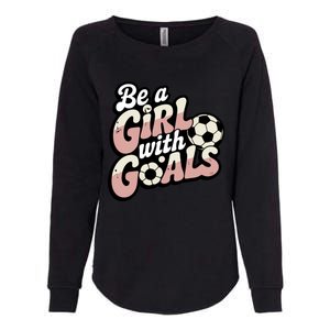 Be A With Goals Soccer Player Graphic Soccer Gift Womens California Wash Sweatshirt