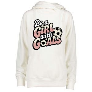 Be A With Goals Soccer Player Graphic Soccer Gift Womens Funnel Neck Pullover Hood