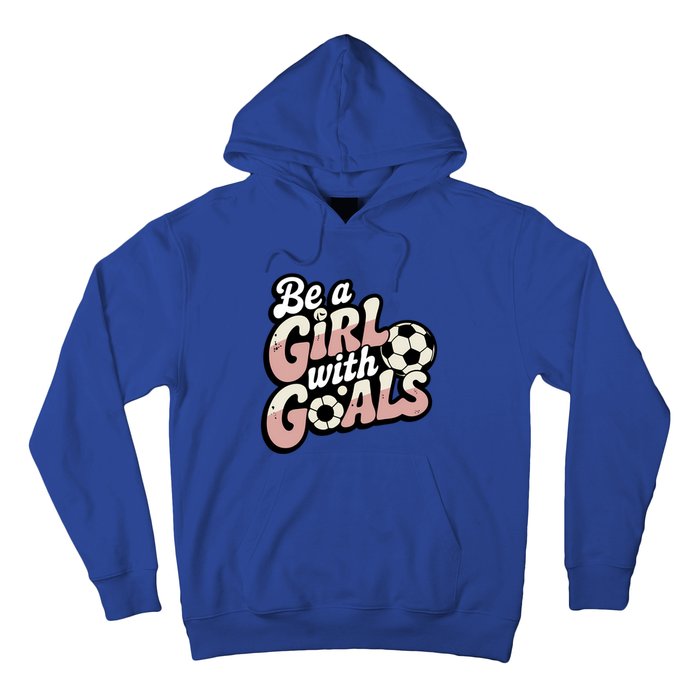 Be A With Goals Soccer Player Graphic Soccer Gift Hoodie