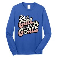 Be A With Goals Soccer Player Graphic Soccer Gift Long Sleeve Shirt