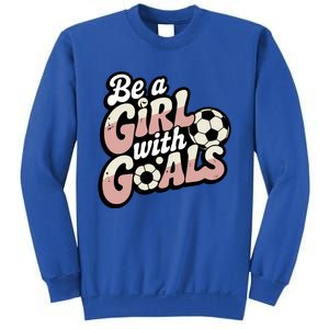 Be A With Goals Soccer Player Graphic Soccer Gift Sweatshirt