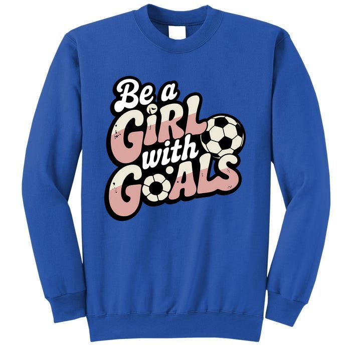 Be A With Goals Soccer Player Graphic Soccer Gift Sweatshirt