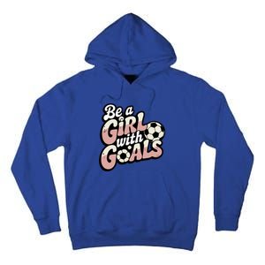 Be A With Goals Soccer Player Graphic Soccer Gift Tall Hoodie