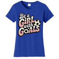 Be A With Goals Soccer Player Graphic Soccer Gift Women's T-Shirt