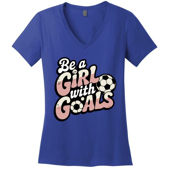 Be A With Goals Soccer Player Graphic Soccer Gift Women's V-Neck T-Shirt