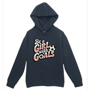 Be A With Goals Soccer Player Graphic Soccer Gift Urban Pullover Hoodie