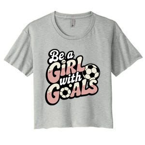 Be A With Goals Soccer Player Graphic Soccer Gift Women's Crop Top Tee