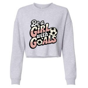 Be A With Goals Soccer Player Graphic Soccer Gift Cropped Pullover Crew