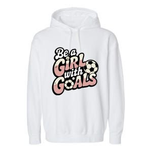 Be A With Goals Soccer Player Graphic Soccer Gift Garment-Dyed Fleece Hoodie