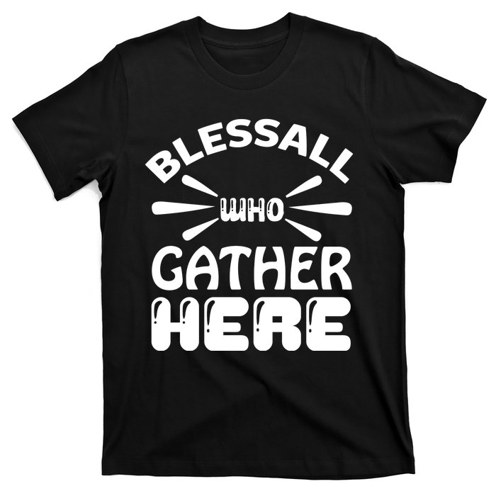 Bless All Who Gather Here T-Shirt