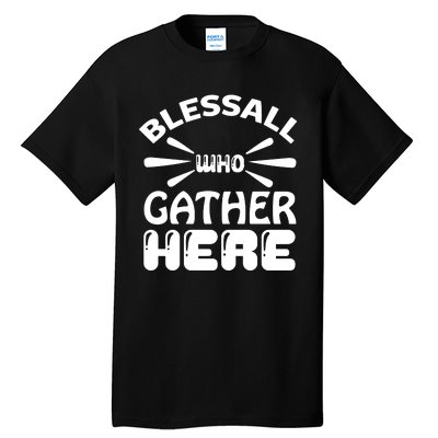 Bless All Who Gather Here Tall T-Shirt