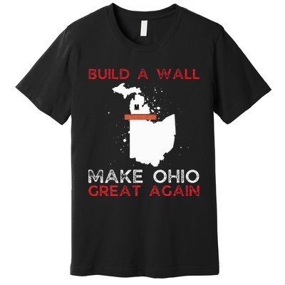 Build A Wall Make Ohio Great Again Funny State Gift Parody Premium T-Shirt