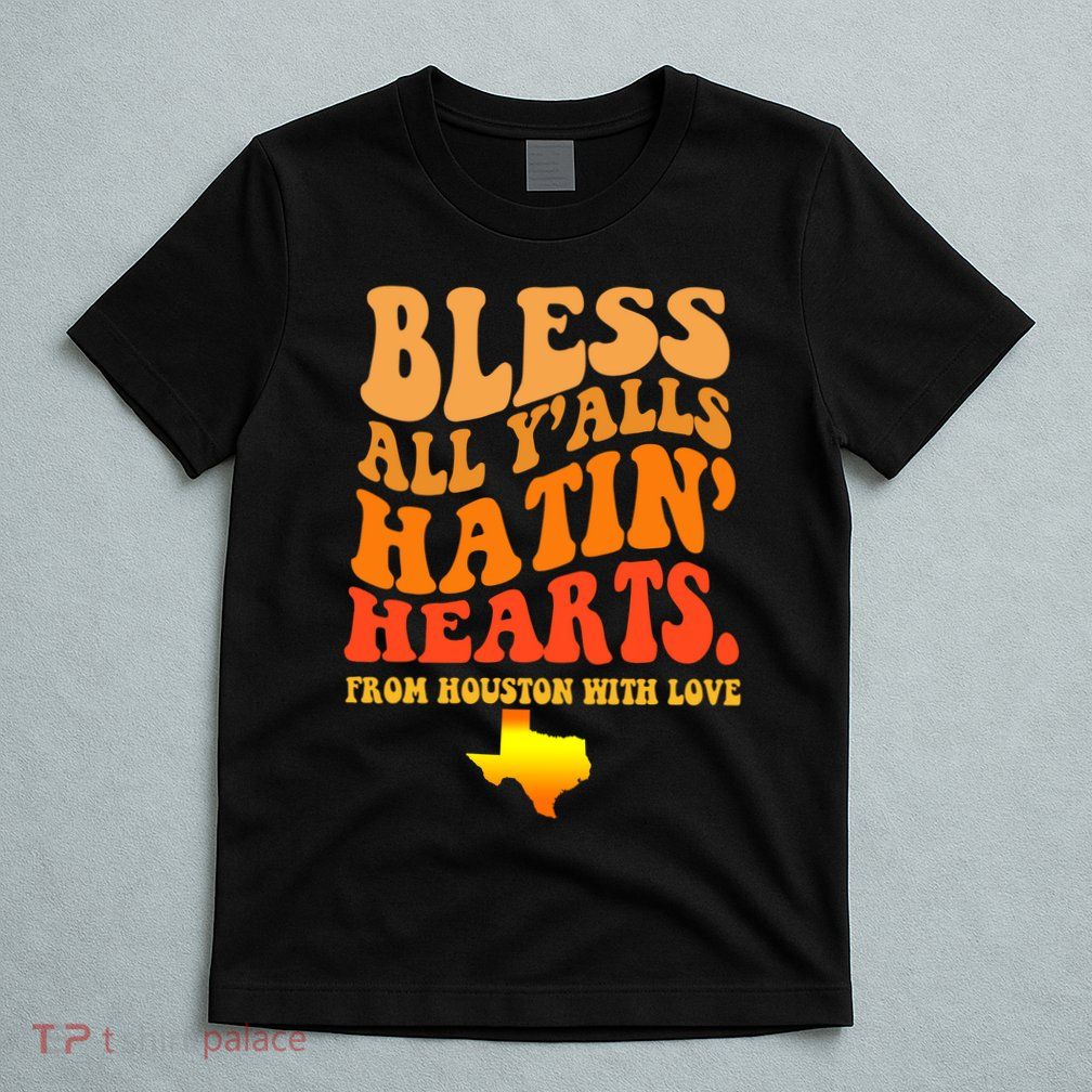 Bless All Yalls Hatin Hearts From Houston With Love Funny T-Shirt