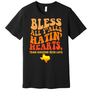 Bless All Yalls Hatin Hearts From Houston With Love Funny Premium T-Shirt