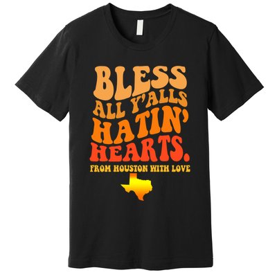 Bless All Yalls Hatin Hearts From Houston With Love Funny Premium T-Shirt
