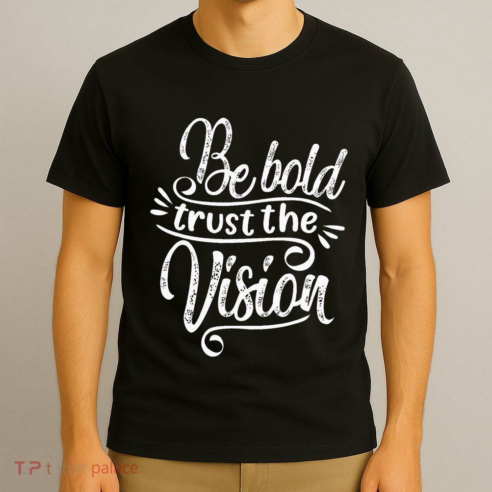 Be Bold And Trust The Vision Motivational T-Shirt