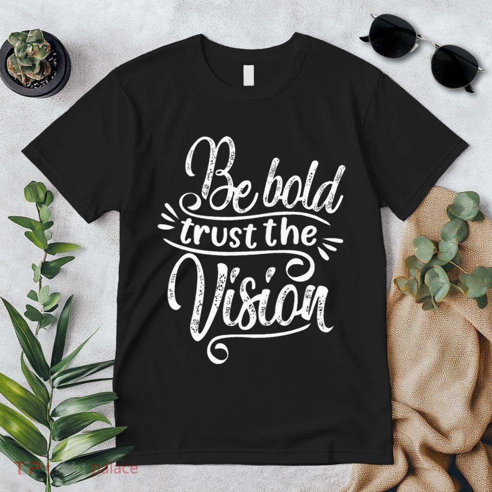 Be Bold And Trust The Vision Motivational Premium T-Shirt