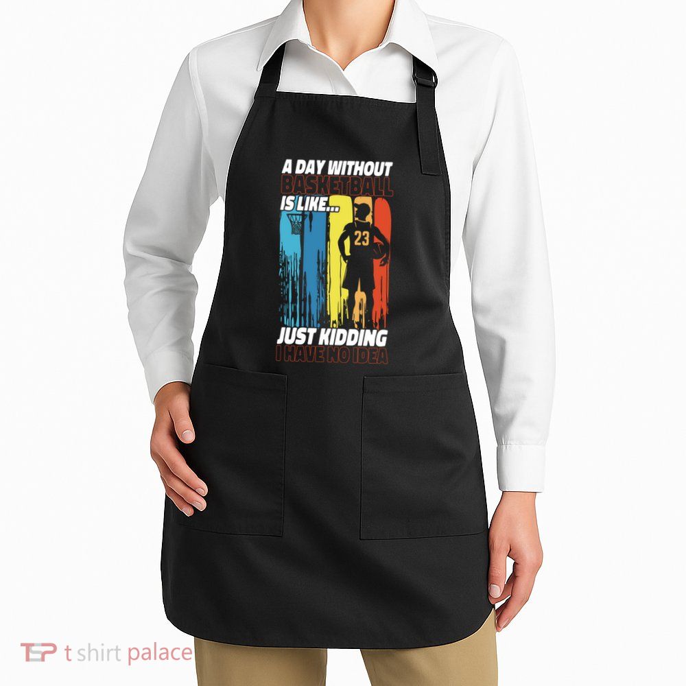 Basketball Bball A Day Without Basketball Is Like... Just Apron