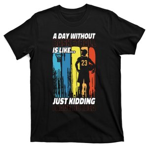 Basketball Bball A Day Without Basketball Is Like... Just T-Shirt