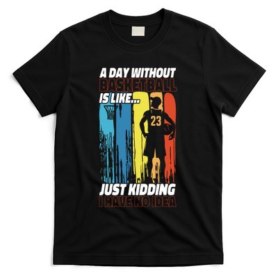 Basketball Bball A Day Without Basketball Is Like... Just T-Shirt