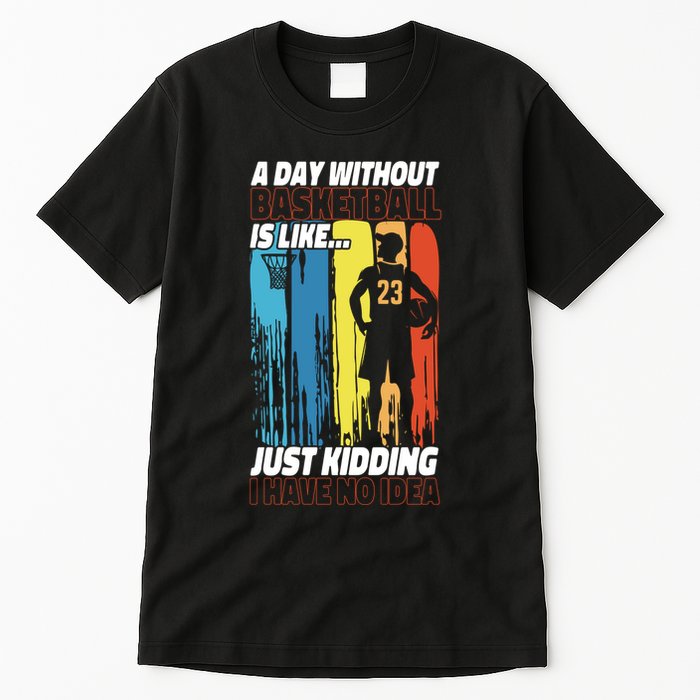 Basketball Bball A Day Without Basketball Is Like... Just Tall T-Shirt