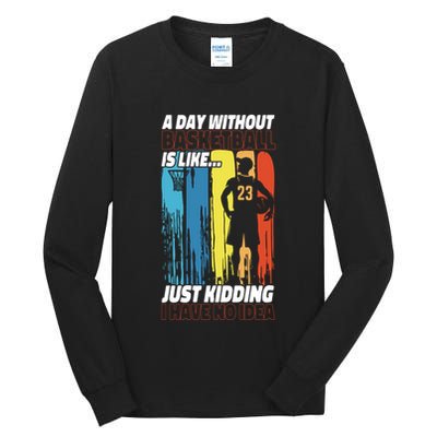 Basketball Bball A Day Without Basketball Is Like... Just Tall Long Sleeve T-Shirt