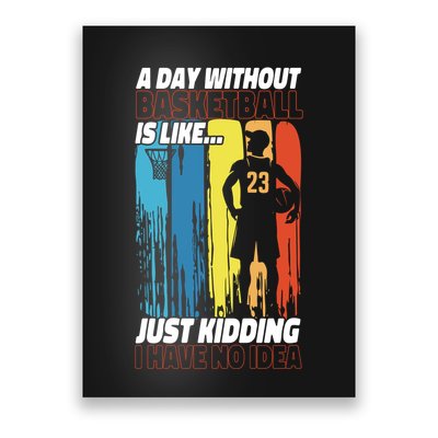 Basketball Bball A Day Without Basketball Is Like... Just Poster