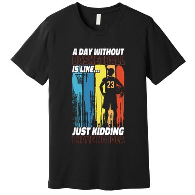 Basketball Bball A Day Without Basketball Is Like... Just Premium T-Shirt