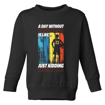 Basketball Bball A Day Without Basketball Is Like... Just Toddler Sweatshirt
