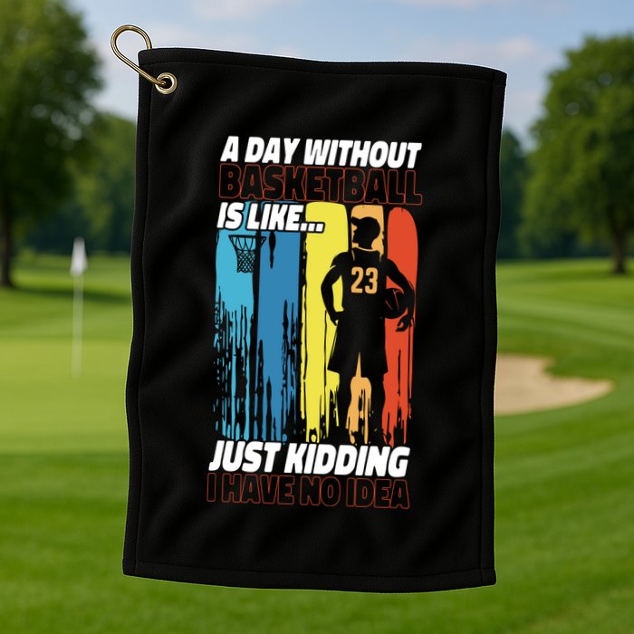 Basketball Bball A Day Without Basketball Is Like... Just Golf Towel