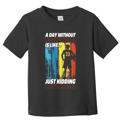 Basketball Bball A Day Without Basketball Is Like... Just Toddler T-Shirt