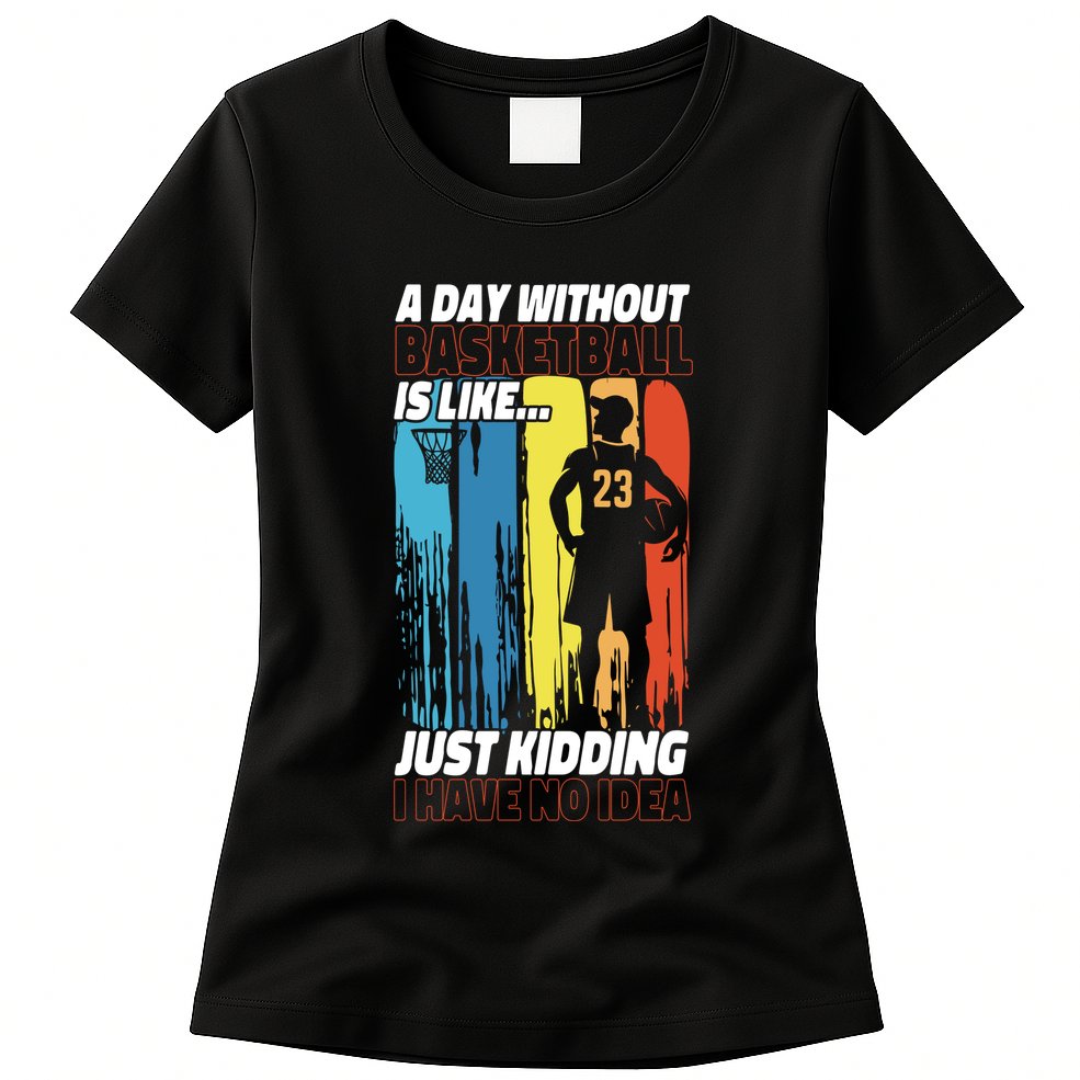 Basketball Bball A Day Without Basketball Is Like... Just Womens T-Shirt