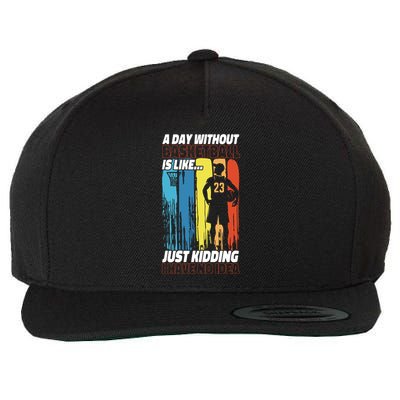 Basketball Bball A Day Without Basketball Is Like... Just Wool Snapback Cap