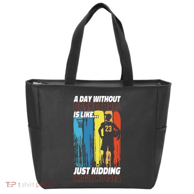Basketball Bball A Day Without Basketball Is Like... Just Zip Tote Bag