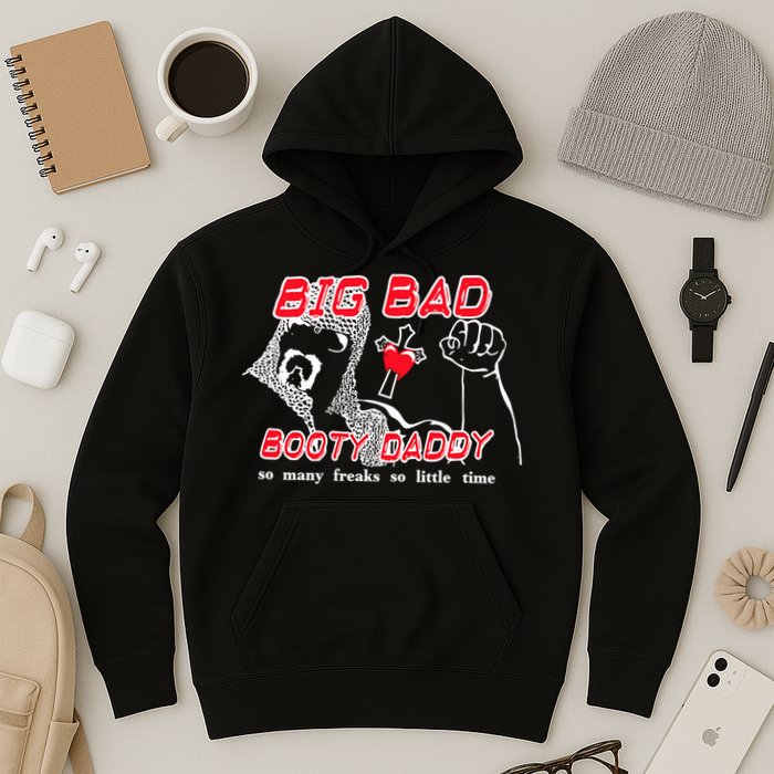 Big Bad Booty Daddy So Many Freaks So Little Time Hoodie