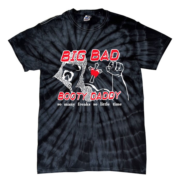 Big Bad Booty Daddy So Many Freaks So Little Time Tie-Dye T-Shirt