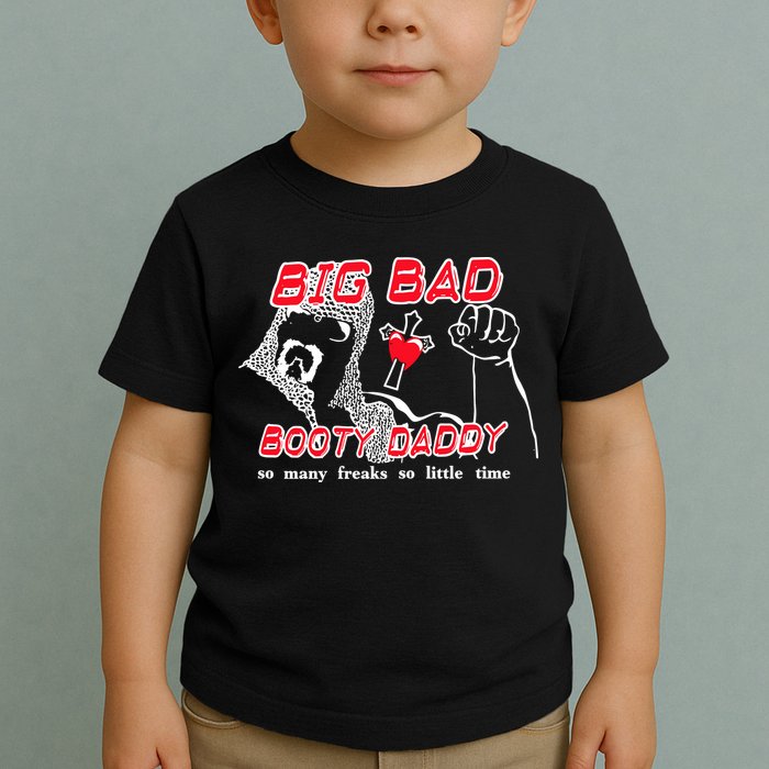 Big Bad Booty Daddy So Many Freaks So Little Time Toddler T-Shirt