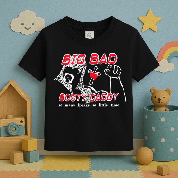 Big Bad Booty Daddy So Many Freaks So Little Time Toddler T-Shirt