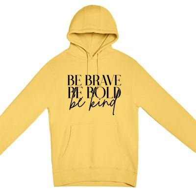 Be Brave Be Bold Be Kind Quote Premium Pullover Hoodie