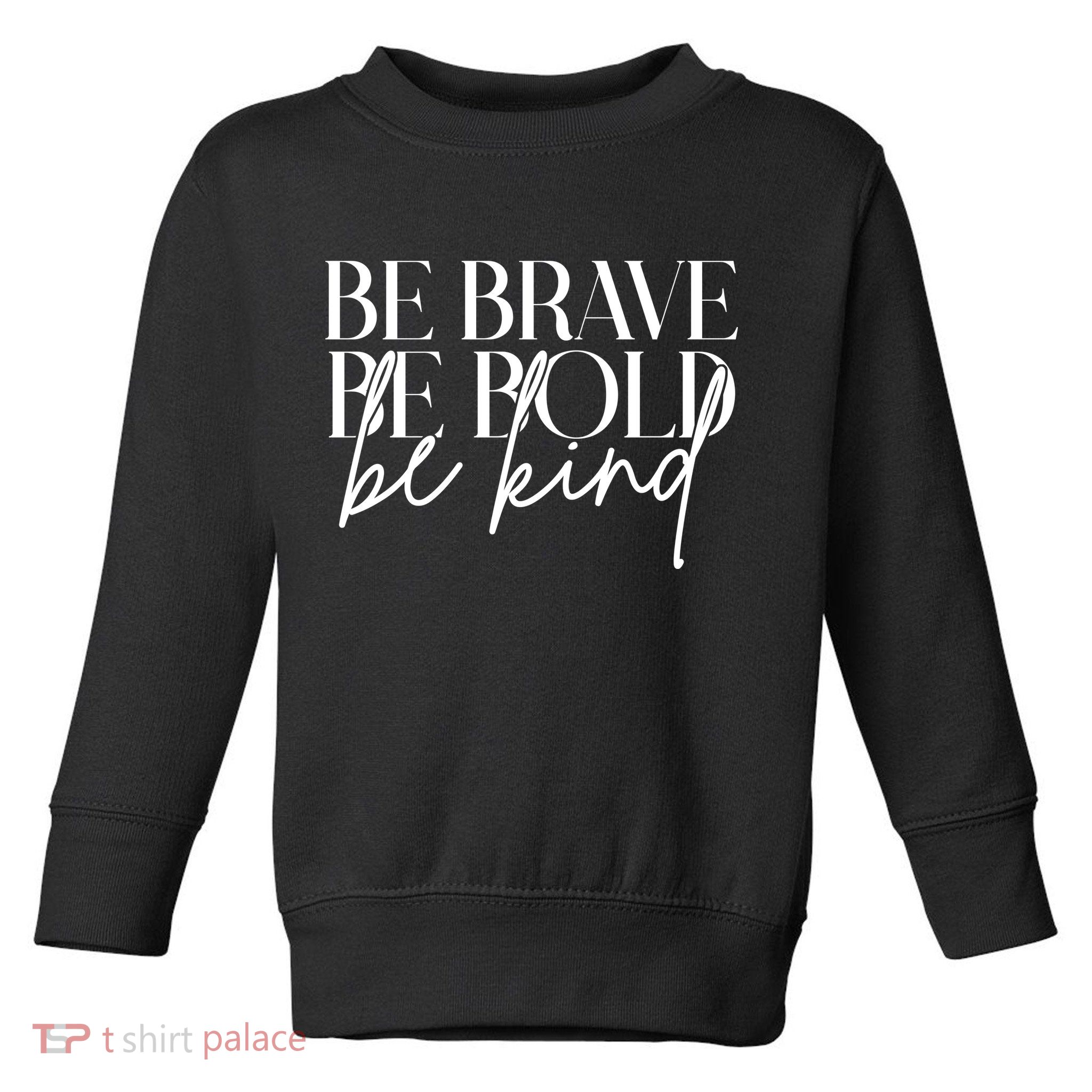 Be Brave Be Bold Be Kind Quote Toddler Sweatshirt
