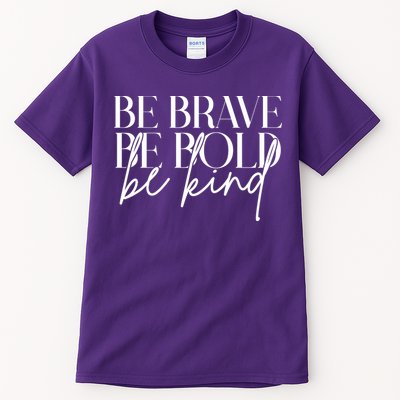 Be Brave Be Bold Be Kind Quote Tall T-Shirt