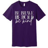 Be Brave Be Bold Be Kind Quote Premium T-Shirt