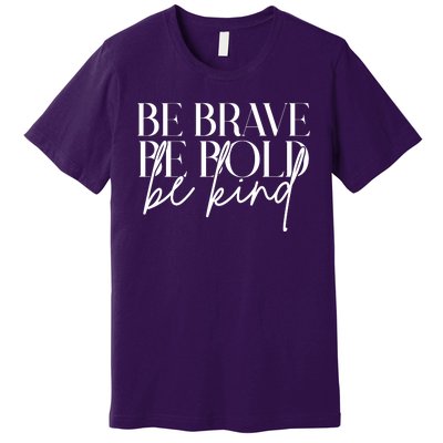 Be Brave Be Bold Be Kind Quote Premium T-Shirt